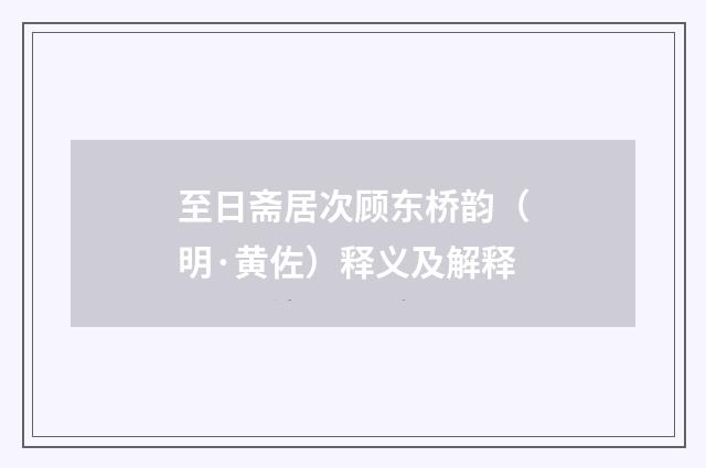 至日斋居次顾东桥韵（明·黄佐）释义及解释