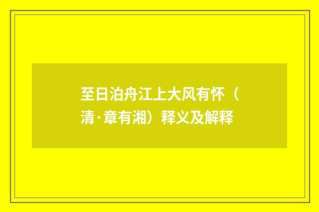 至日泊舟江上大风有怀（清·章有湘）释义及解释