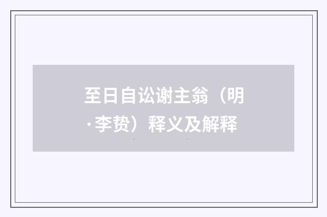 至日自讼谢主翁（明·李贽）释义及解释