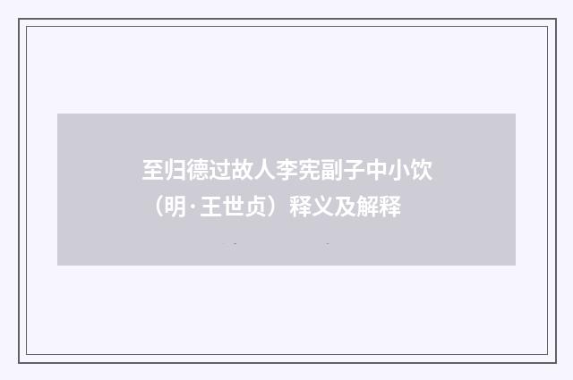 至归德过故人李宪副子中小饮（明·王世贞）释义及解释