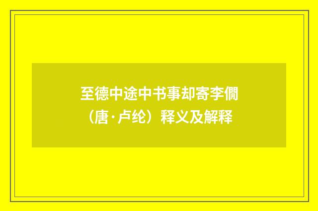 至德中途中书事却寄李僩（唐·卢纶）释义及解释