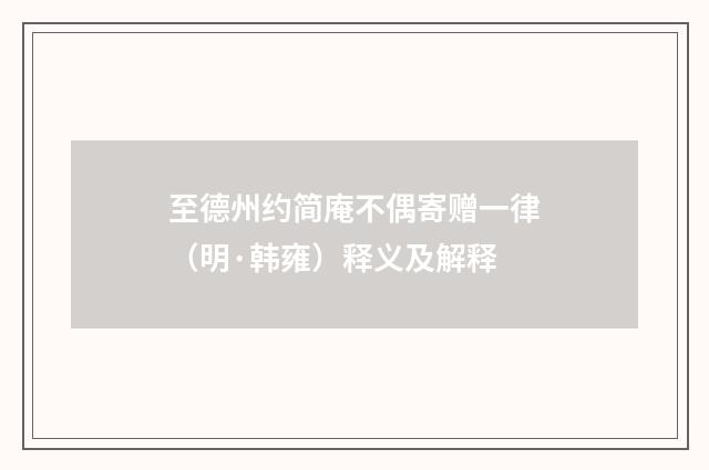 至德州约简庵不偶寄赠一律（明·韩雍）释义及解释