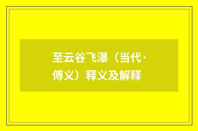 至云谷飞瀑（当代·傅义）释义及解释