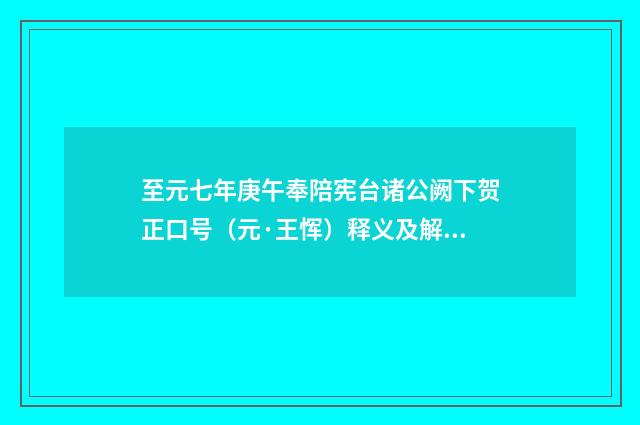 至元七年庚午奉陪宪台诸公阙下贺正口号（元·王恽）释义及解释