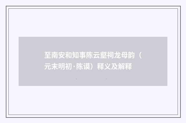 至南安和知事陈云壑祠龙母韵（元末明初·陈谟）释义及解释