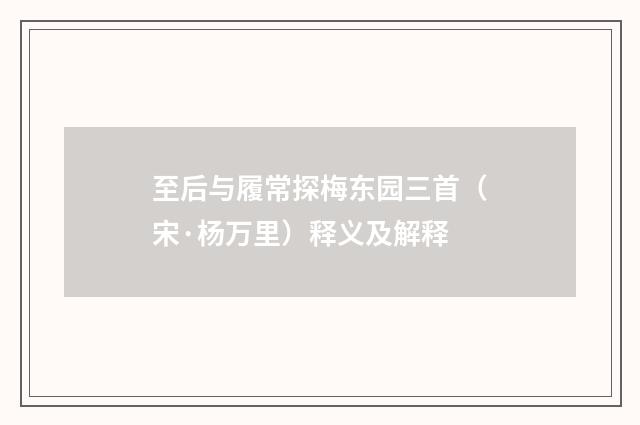 至后与履常探梅东园三首（宋·杨万里）释义及解释