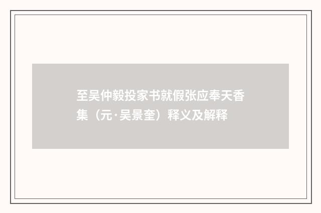 至吴仲毅投家书就假张应奉天香集（元·吴景奎）释义及解释