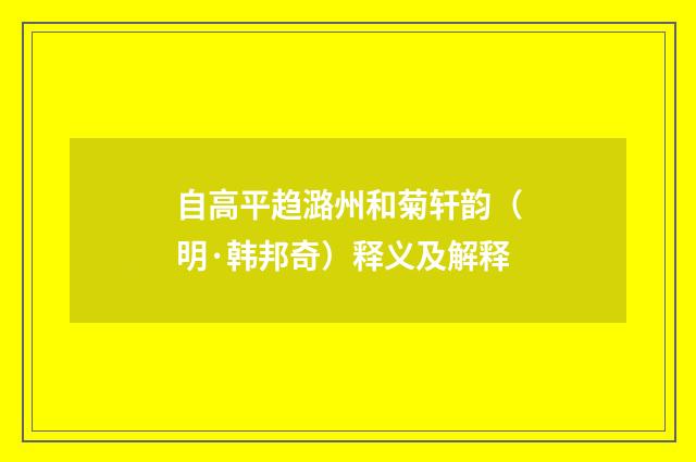 自高平趋潞州和菊轩韵（明·韩邦奇）释义及解释