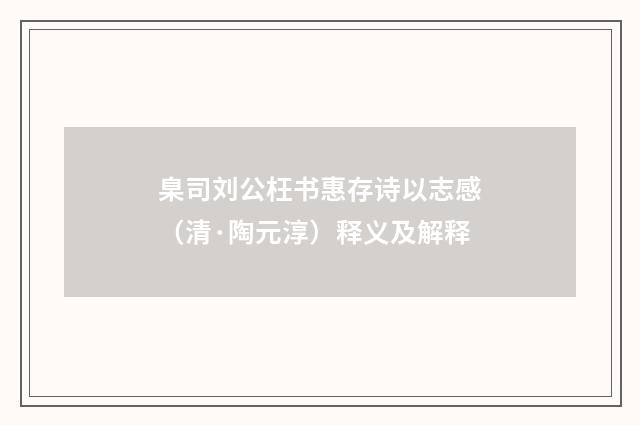 臬司刘公枉书惠存诗以志感（清·陶元淳）释义及解释