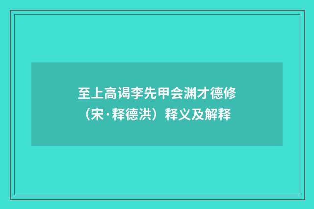 至上高谒李先甲会渊才德修（宋·释德洪）释义及解释