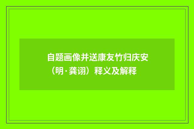 自题画像并送康友竹归庆安（明·龚诩）释义及解释