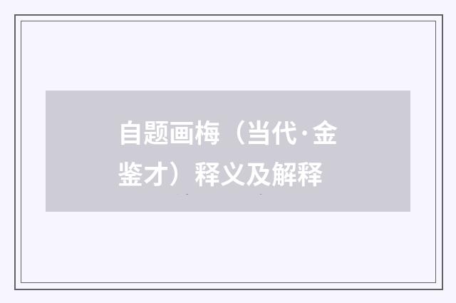 自题画梅（当代·金鉴才）释义及解释