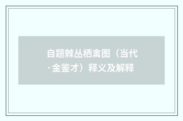 自题棘丛栖禽图（当代·金鉴才）释义及解释