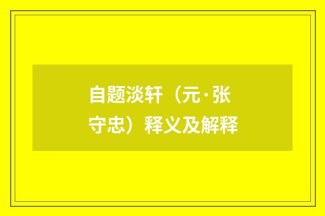 自题淡轩（元·张守忠）释义及解释