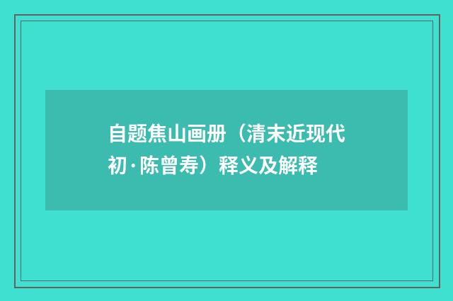 自题焦山画册（清末近现代初·陈曾寿）释义及解释