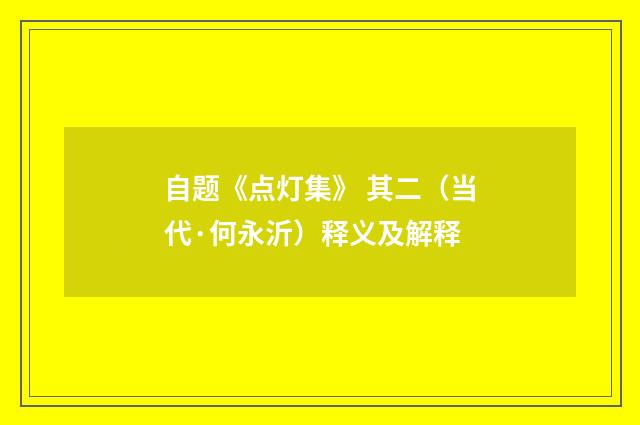 自题《点灯集》 其二（当代·何永沂）释义及解释