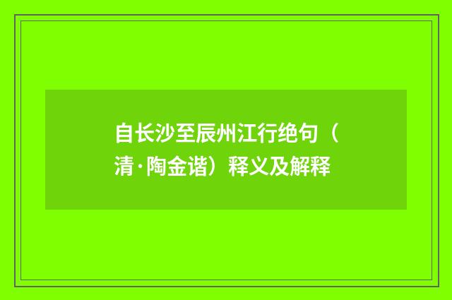自长沙至辰州江行绝句（清·陶金谐）释义及解释