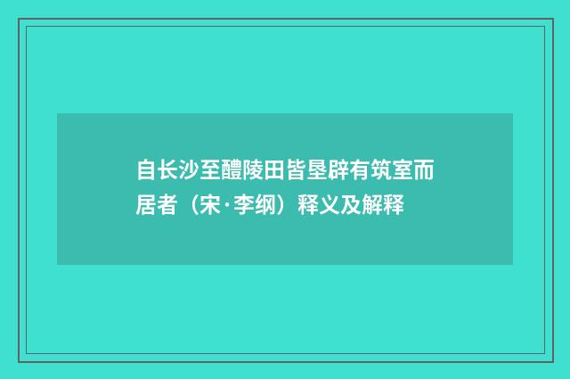 自长沙至醴陵田皆垦辟有筑室而居者（宋·李纲）释义及解释