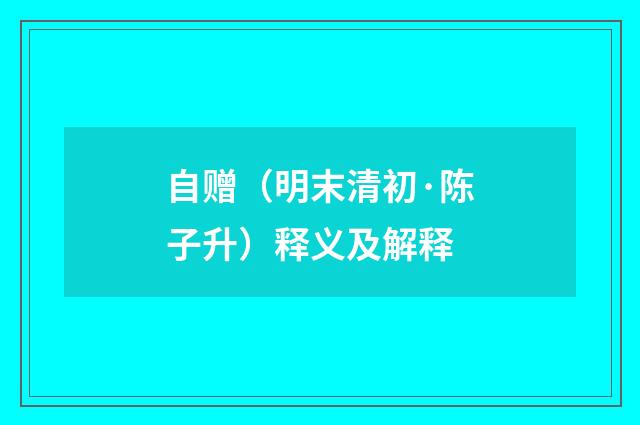 自赠（明末清初·陈子升）释义及解释