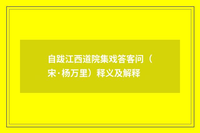 自跋江西道院集戏答客问（宋·杨万里）释义及解释