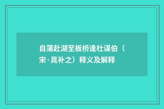 自蒲赴湖至板桥逢杜谋伯（宋·晁补之）释义及解释