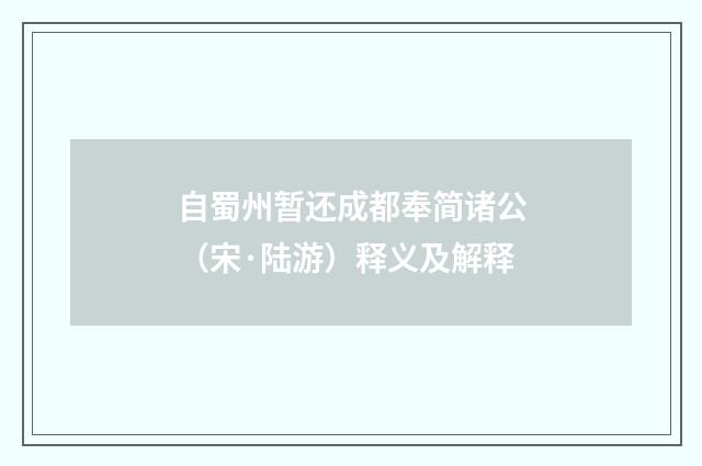 自蜀州暂还成都奉简诸公（宋·陆游）释义及解释