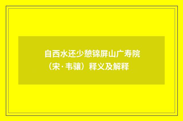 自西水还少憩锦屏山广寿院（宋·韦骧）释义及解释