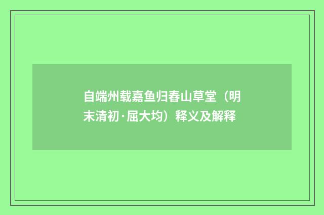 自端州载嘉鱼归舂山草堂（明末清初·屈大均）释义及解释