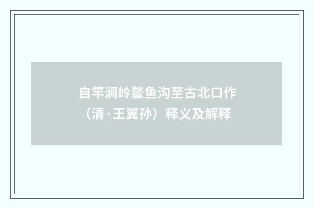 自竿涧岭鳌鱼沟至古北口作（清·王翼孙）释义及解释