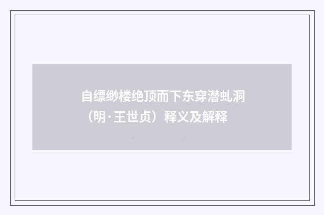 自缥缈楼绝顶而下东穿潜虬洞（明·王世贞）释义及解释