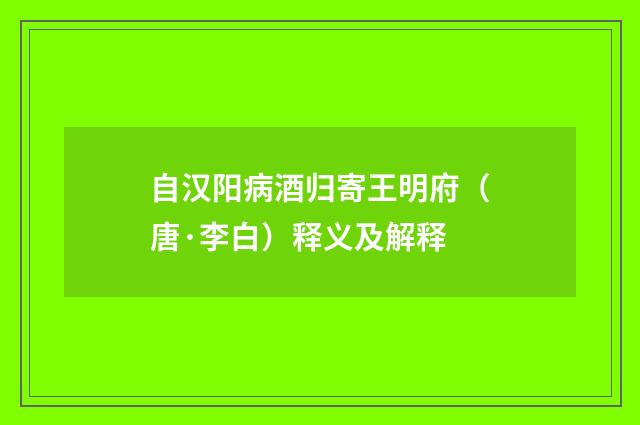 自汉阳病酒归寄王明府（唐·李白）释义及解释