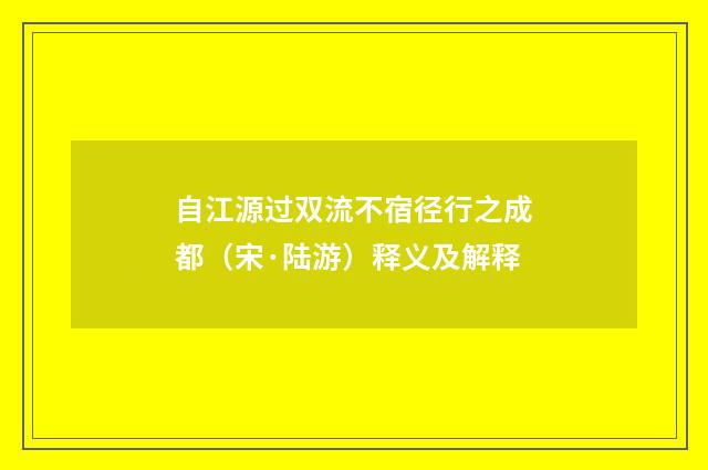 自江源过双流不宿径行之成都（宋·陆游）释义及解释