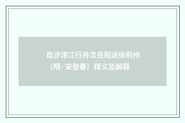 自沙津江行舟次岳阳送徐荆州（明·宋登春）释义及解释