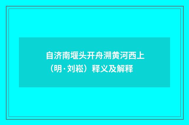 自济南堰头开舟溯黄河西上（明·刘崧）释义及解释