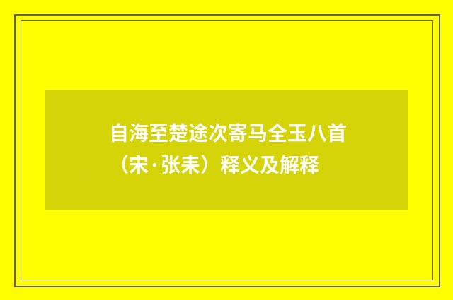 自海至楚途次寄马全玉八首（宋·张耒）释义及解释