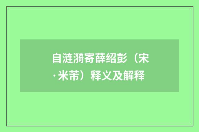 自涟漪寄薛绍彭（宋·米芾）释义及解释