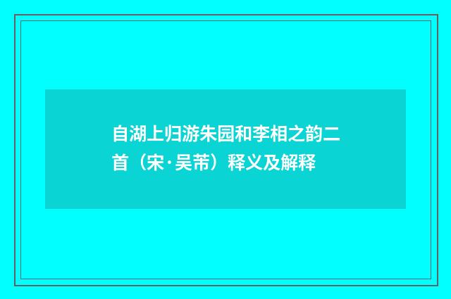 自湖上归游朱园和李相之韵二首（宋·吴芾）释义及解释