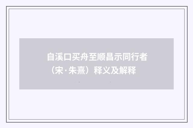 自溪口买舟至顺昌示同行者（宋·朱熹）释义及解释