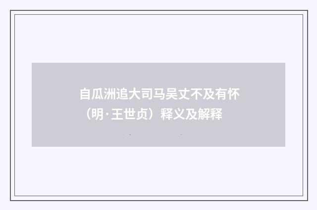 自瓜洲追大司马吴丈不及有怀（明·王世贞）释义及解释