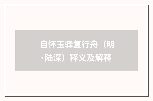 自怀玉驿复行舟（明·陆深）释义及解释