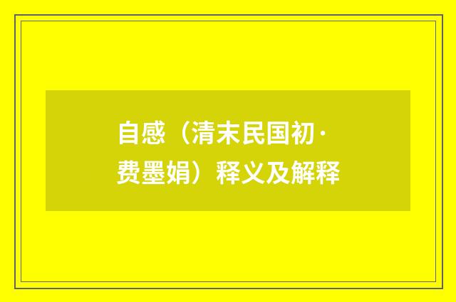 自感（清末民国初·费墨娟）释义及解释