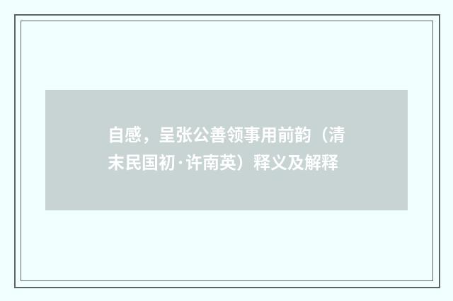 自感，呈张公善领事用前韵（清末民国初·许南英）释义及解释