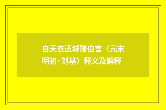 自天衣还城赠伯言（元末明初·刘基）释义及解释