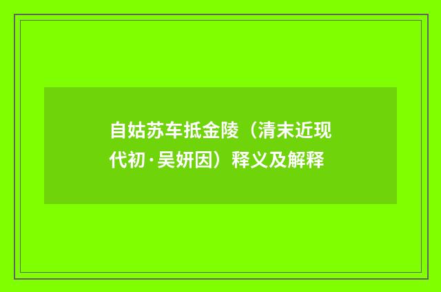 自姑苏车抵金陵（清末近现代初·吴妍因）释义及解释