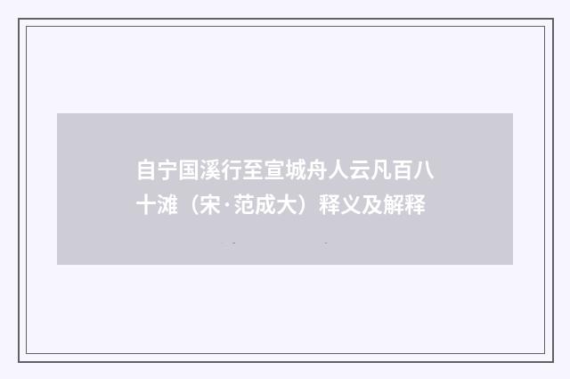 自宁国溪行至宣城舟人云凡百八十滩（宋·范成大）释义及解释
