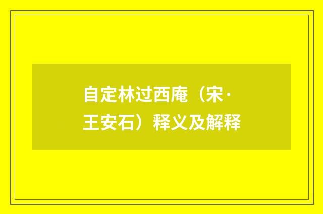 自定林过西庵（宋·王安石）释义及解释