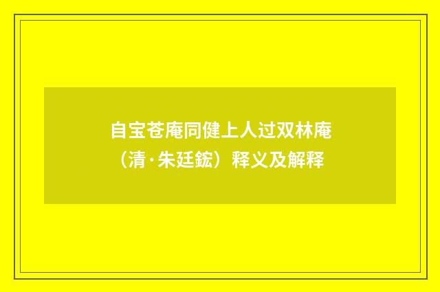 自宝苍庵同健上人过双林庵（清·朱廷鋐）释义及解释