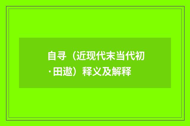 自寻（近现代末当代初·田遨）释义及解释
