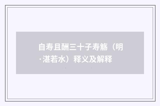 自寿且酬三十子寿觞（明·湛若水）释义及解释