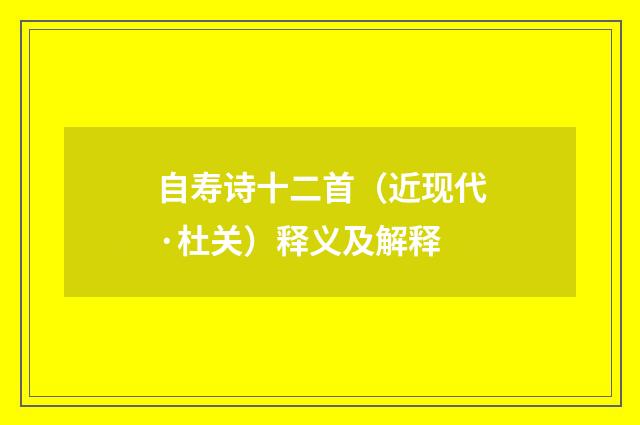 自寿诗十二首（近现代·杜关）释义及解释